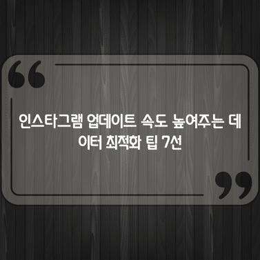 인스타그램 업데이트 속도 높여주는 데이터 최적화 팁 7선 1 인스타그램 업데이트 속도 높여주는 데이터 최적화 팁 7선